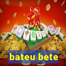 bateu bete